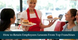 A fast food service worker and text reading "How to Retain Employees: Lessons From Top Franchises"
