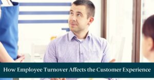 An unhappy man and text reading "How Employee Turnover Affects the Customer Experience"