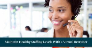 A woman on the phone with text reading "Maintain Healthy Staffing Levels With a Virtual Recruiter"