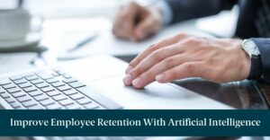 A man typing on a keyboard and text reading "Improve Employee Retention With Artificial Intelligence"