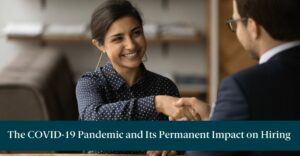 Woman shaking hands with hiring manager with text below reading: The COVID-19 Pandemic and Its Permanent Impact on Hiring