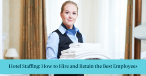 A woman holding towels and text reading "Hotel Staffing: How to Hire and Retain the Best Employees"
